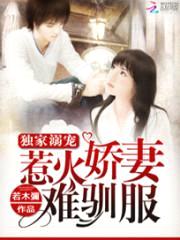 独家溺宠:惹火娇妻难驯服